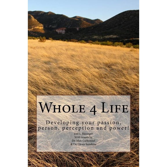 Whole 4 Life: Developing your passion, person, perception and power! Paperback Joel L Rissinger