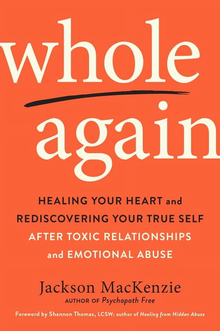 JACKSON MACKENZIE; SHANNON THOMAS Whole Again: Healing Your Heart and Rediscovering Your True Self After Toxic Relationships and Emotional Abuse, (Paperback)
