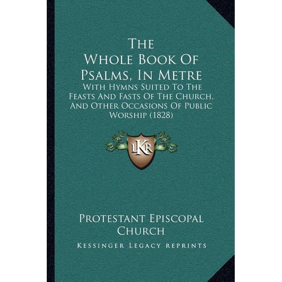 The Whole Book Of Psalms, In Metre : With Hymns Suited To The Feasts And Fasts Of The Church, And Other Occasions Of Public Worship (1828) (Paperback)