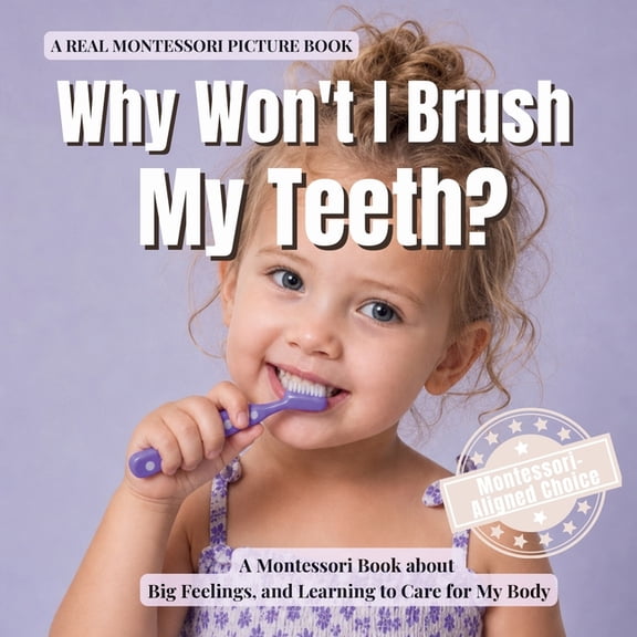 The Whole Brain Toddler Why Won't I Brush My Teeth?: A Montessori Book About Toothbrushing Refusal, Big Feelings, and Learning to Care for My Bo, (Paperback)
