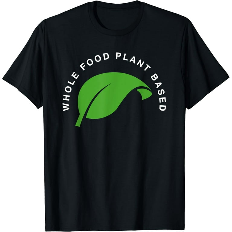 Whole Food Plant Based, Vegan, Wfpb, Vegetarian T Shirt T-Shirt Whole Food Plant Based, Vegan, Wfpb, Vegetarian T Shirt T-Shirt