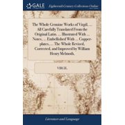 The Whole Genuine Works of Virgil, ... All Carefully Translated From the Original Latin... Illustrated With ... Notes, ... Embellished With ... Copper-plates, ... The Whole Revised, Corrected, and I