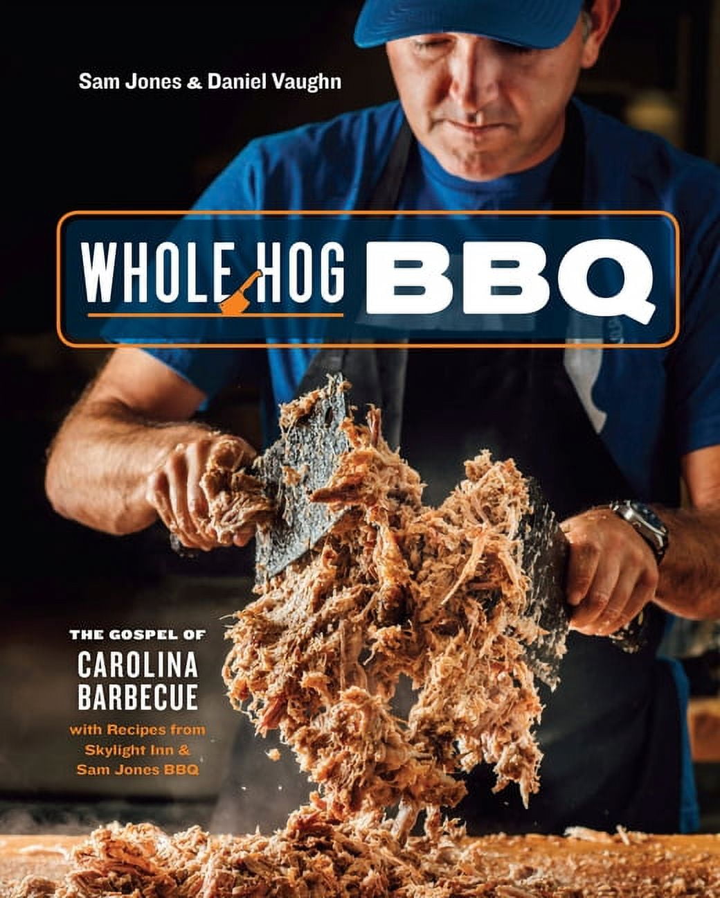 SAM JONES; DANIEL VAUGHN Whole Hog BBQ: The Gospel of Carolina Barbecue with Recipes from Skylight Inn and Sam Jones BBQ [A Cookbook], (Hardcover)