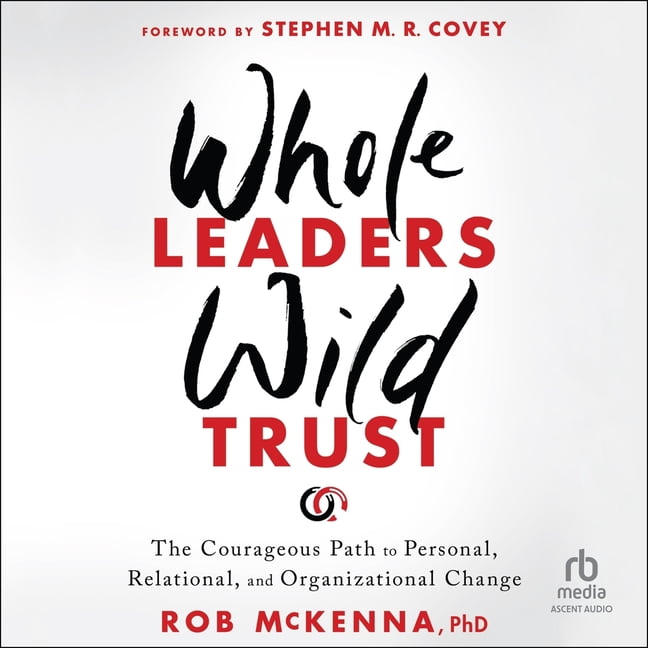 Whole Leaders, Wild Trust: The Courageous Path to Personal, Relational, and Organizational Change, (Audiobook)