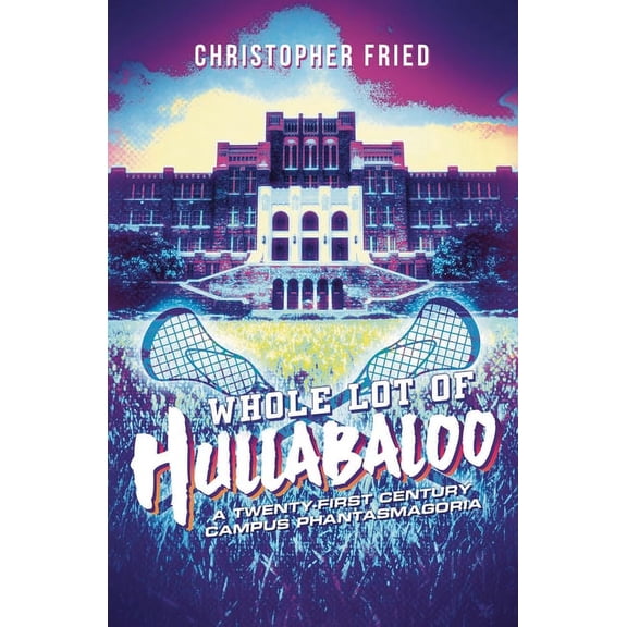 Whole Lot of Hullabaloo: A Twenty-First Century Campus Phantasmagoria (Paperback)