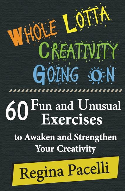 Whole Lotta Creativity Going on : 60 Fun and Unusual Exercises to ...