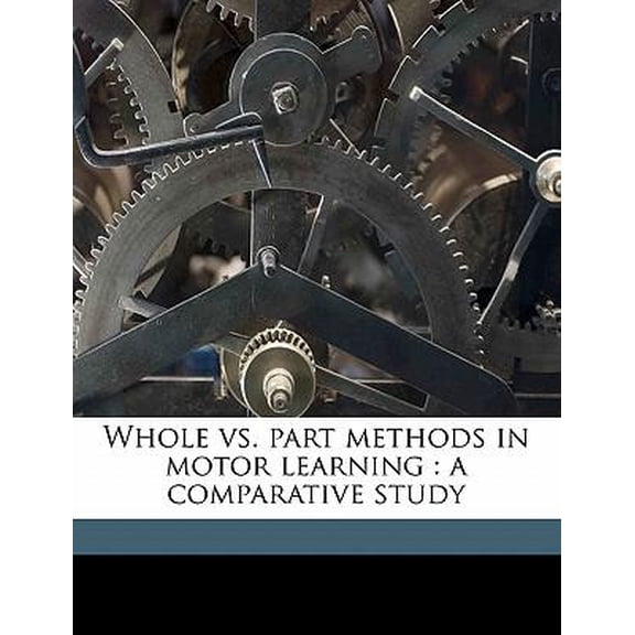 Whole vs. Part Methods in Motor Learning: A Comparative Study Volume 23 No 2 Paperback