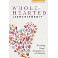 thumbnail image 1 of Wholehearted Librarianship : Finding Hope, Inspiration, and Balance (Paperback), 1 of 1