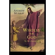 Wholly For God The True Christian Life A Series of Extracts from the Writings of William Law