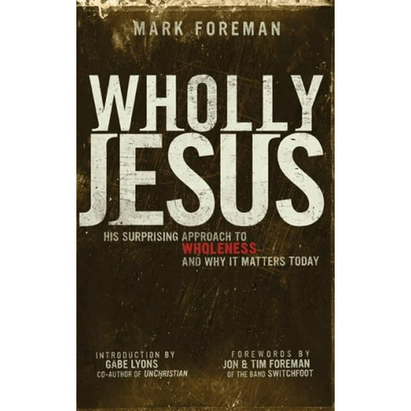 Pre-Owned Wholly Jesus: His Surprising Approach to Wholeness and Why It Matters Today (Paperback) by Professor Mark Foreman, Jon Foreman, Tim Foreman