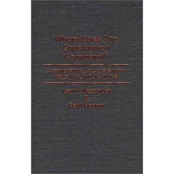 Pre-Owned Whom Does the Constitution Command? : A Conceptual Analysis with Practical Implications (Hardcover) 9780313262166