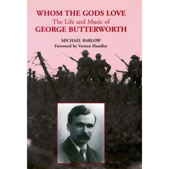 Whom the Gods Love: The Life and Music of George Butterworth, (Paperback)
