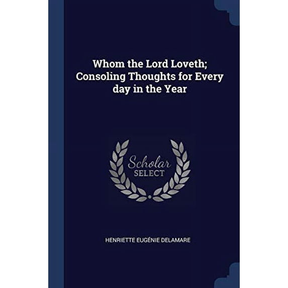 Whom the Lord Loveth; Consoling Thoughts for Every day in the Year Paperback 1376814862 9781376814866 Henriette Eugnie Delamare