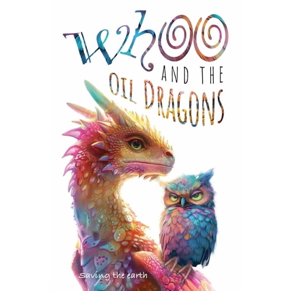 Whoo and the oil dragons: Saving the earth, (Hardcover)