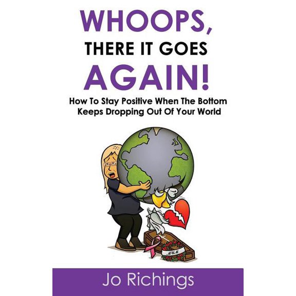 Whoops, there it goes again!: How to stay positive when the bottom keeps dropping out of your world. (Paperback)