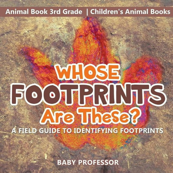 Whose Footprints Are These? A Field Guide to Identifying Footprints - Animal Book 3rd Grade Children's Animal Books (Paperback)