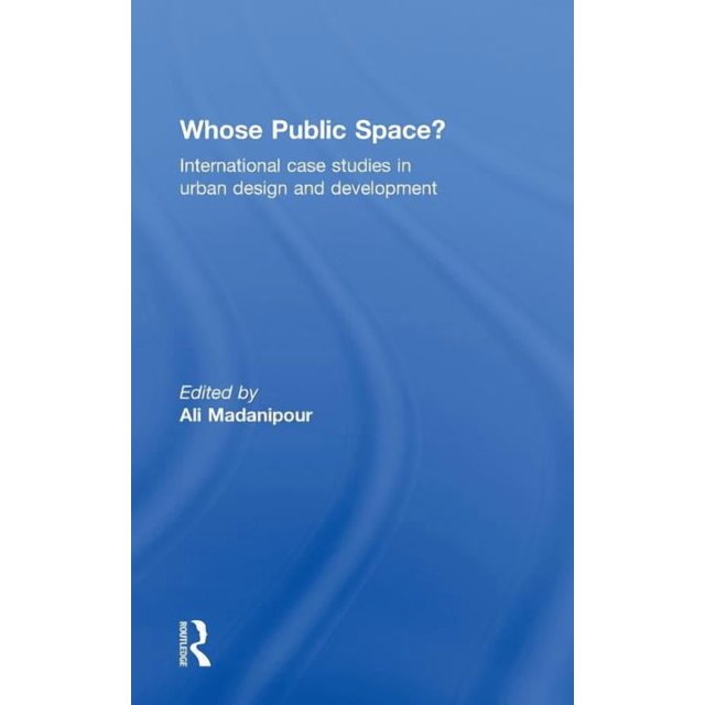 Whose Public Space?: International Case Studies in Urban Design and ...