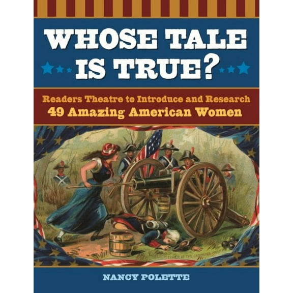 Whose Tale Is True? Readers Theatre to Introduce and Research 49 Amazing American Women (Paperback)