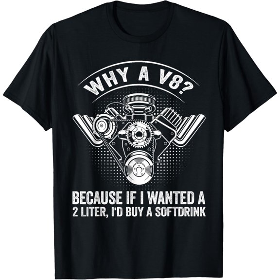 Why A V8? Mechanic Car V8 Engine Muscle Car lover Tuning Guy T-Shirt