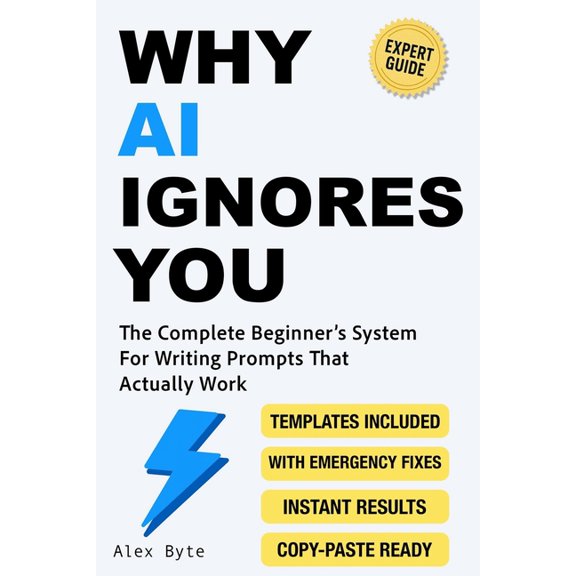 Why AI Ignores You: The Complete Beginner's System For Writing Prompts That Actually Work, (Paperback)
