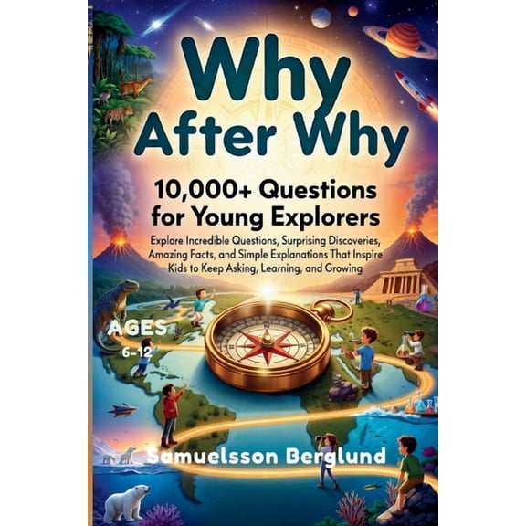 Why After Why-10,000+ Questions for Young Explorers: Explore Incredible Questions, Surprising Discoveries, Amazing Facts, (Paperback)