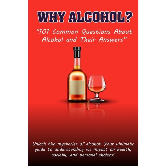 Why Alcohol?: "101 Common Questions About Alcohol and Their Answers", (Paperback)