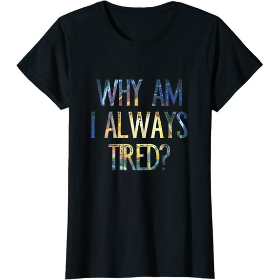 Why Am I Always Tired T-Shirt
