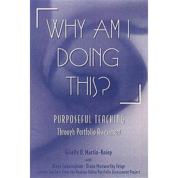 Why Am I Doing This?: Purposeful Teaching Through Portfolio Assessment, (Paperback)