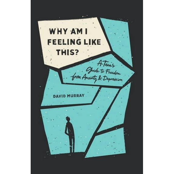 Why Am I Feeling Like This?: A Teen's Guide to Freedom from Anxiety and Depression, (Paperback)
