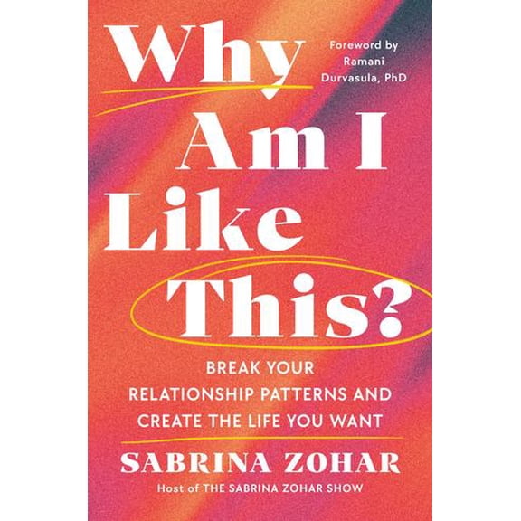 Why Am I Like This?: Break Your Relationship Patterns and Create the Life You Want