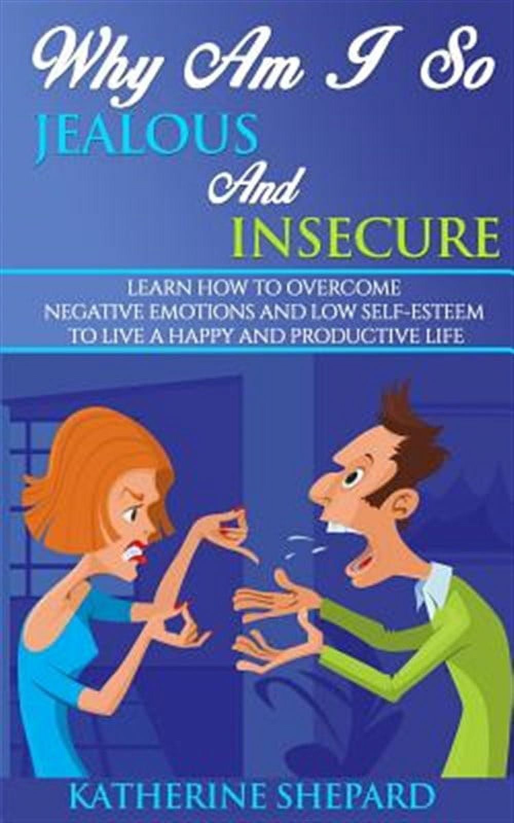 Happy Insecure Why am I so Jealous and Insecure: Learn How to Overcome Negative ...