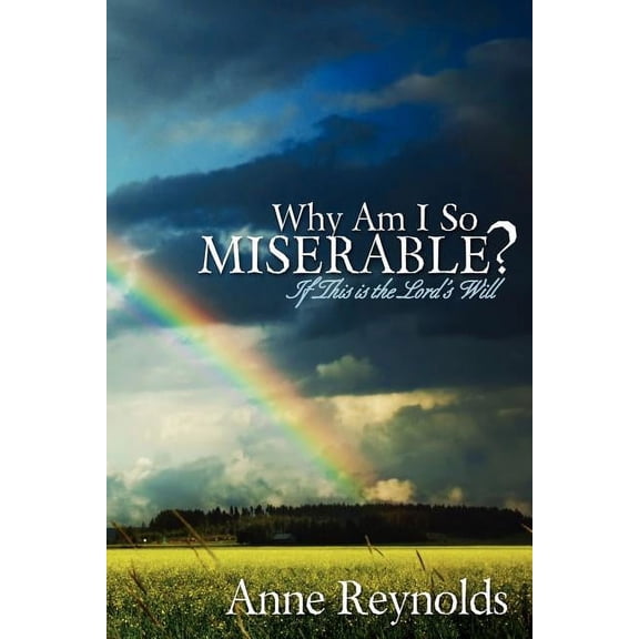 Why Am I So Miserable? If This Is the Lord's Will, (Paperback)