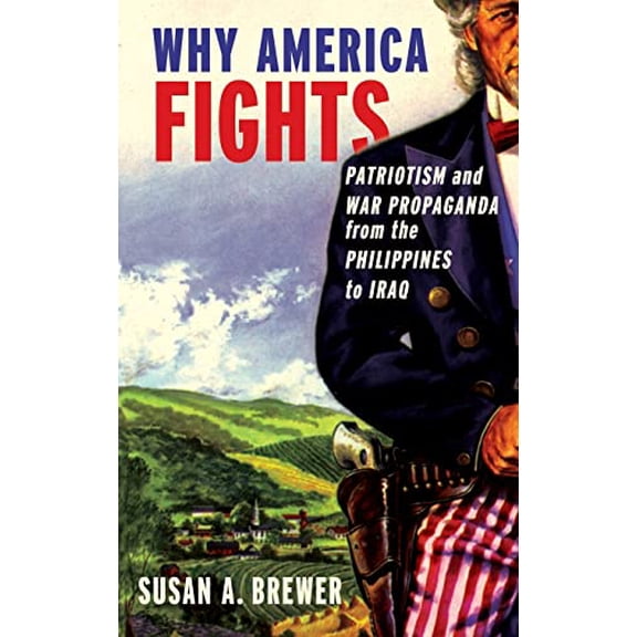Pre-Owned Why America Fights: Patriotism and War Propaganda from the Philippines to Iraq (Hardcover) 0195381351 9780195381351