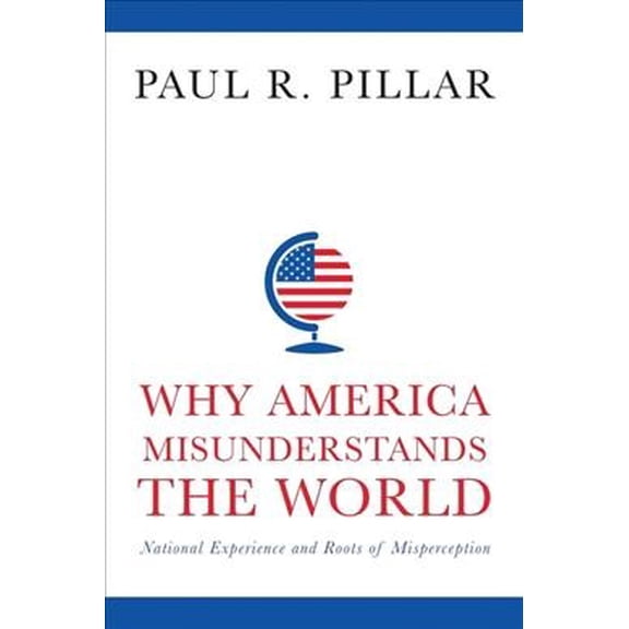 Pre-Owned Why America Misunderstands the World: National Experience and Roots of Misperception (Hardcover) 0231165900 9780231165907