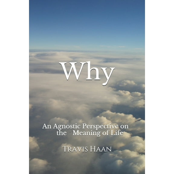 Why: An Agnostic Perspective on the Meaning of Life (Paperback)