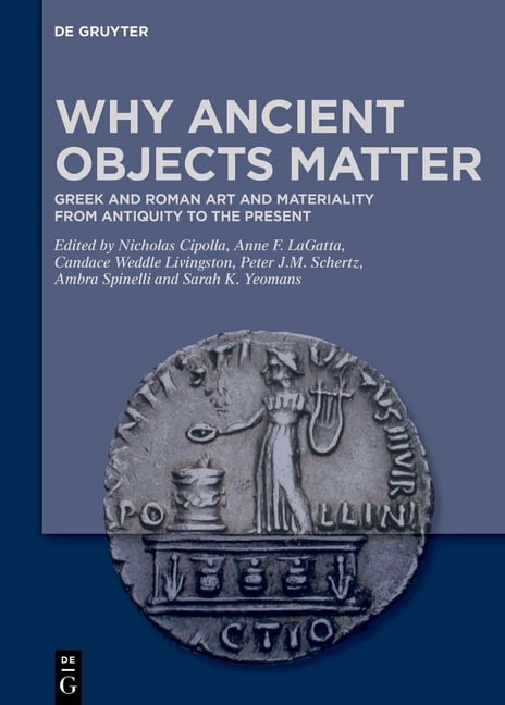 Why Ancient Objects Matter : Greek and Roman Art and Materiality from Antiquity to the Present (Hardcover)