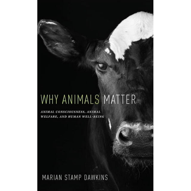 Why Animals Matter Animal Consciousness, Animal Welfare, and Human WellBeing (Hardcover