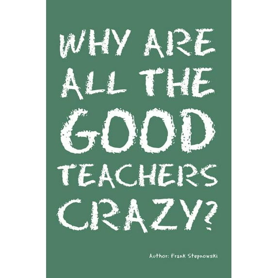 Why Are All the Good Teachers Crazy?, (Paperback)