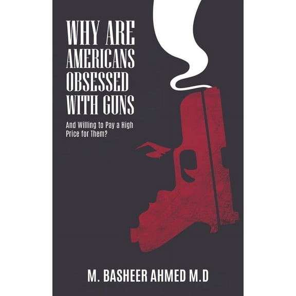 Why Are Americans Obsessed with Guns and Willing To Pay A High Price for Them?, (Paperback)