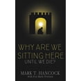 thumbnail image 1 of Why Are We Sitting Here Until We Die?  Paperback  1946016810 9781946016812 Mark T. Hancock, Eva Marie Everson, 1 of 1