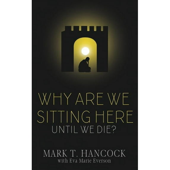 Why Are We Sitting Here Until We Die? Paperback 1946016810 9781946016812 Mark T. Hancock, Eva Marie Everson