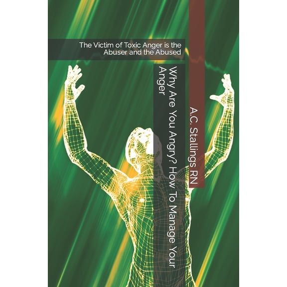 Why Are You Angry? How To Manage Your Anger: The Victim of Toxic Anger is the Abuser and the Abused (Paperback)