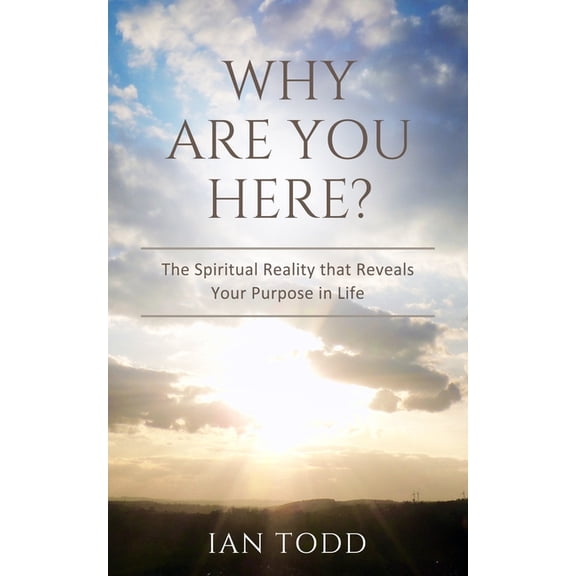 Why Are You Here?: The Spiritual Reality that Reveals Your Purpose in Life., (Paperback)