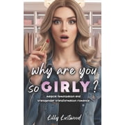 Why Are You So Girly Magical Feminization and Transgender Transformation Romance, Paperback