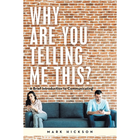 Why Are You Telling Me This?: A Brief Introduction to Communicating, (Paperback)
