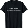 thumbnail image 1 of Why Be Difficult When You Can Be Impossible || Sarcasm Quote T-Shirt, 1 of 4