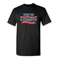 thumbnail image 1 of Why Be Politically Correct When You Can Be Right Sarcastic Humor Graphic Novelty Funny Youth T Shirt, 1 of 1
