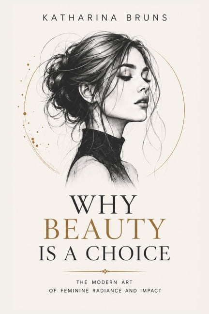 Why Beauty Is a Choice: The Psychology of Presence, Confidence, Attraction, and Female Power, (Paperback)