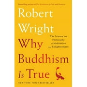 ROBERT WRIGHT Why Buddhism is True : The Science and Philosophy of Meditation and Enlightenment (Hardcover)