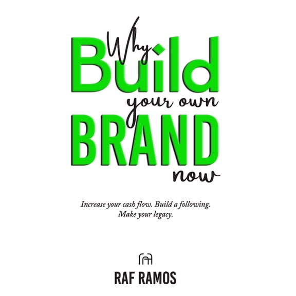 Why Build Your Own Brand Now : Increase Your Cash Flow. Build A Following. Make Your Legacy. (Paperback)